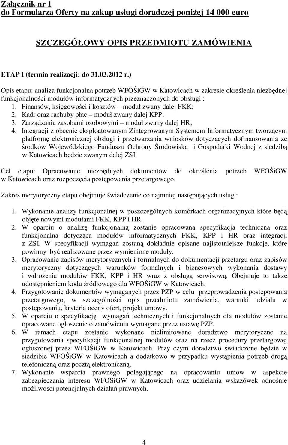 Finansów, księgowości i kosztów moduł zwany dalej FKK; 2. Kadr oraz rachuby płac moduł zwany dalej KPP; 3. Zarządzania zasobami osobowymi moduł zwany dalej HR; 4.