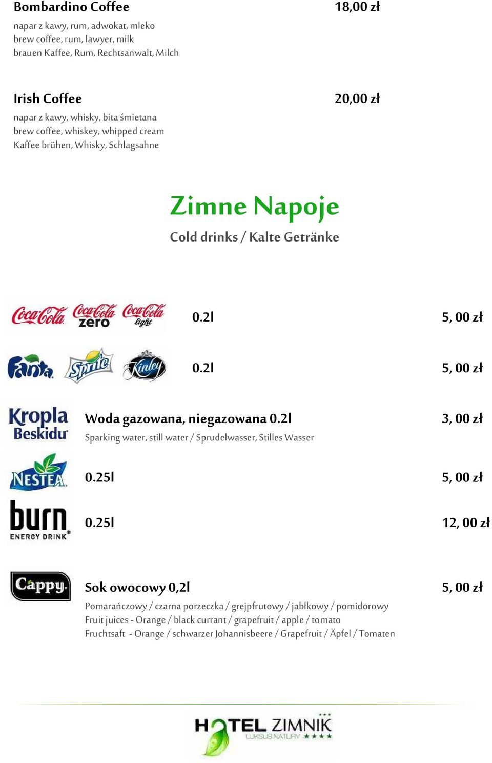 2l 5, 00 zł Woda gazowana, niegazowana 0.2l Sparking water, still water / Sprudelwasser, Stilles Wasser 3, 00 zł 0.25l 5, 00 zł 0.