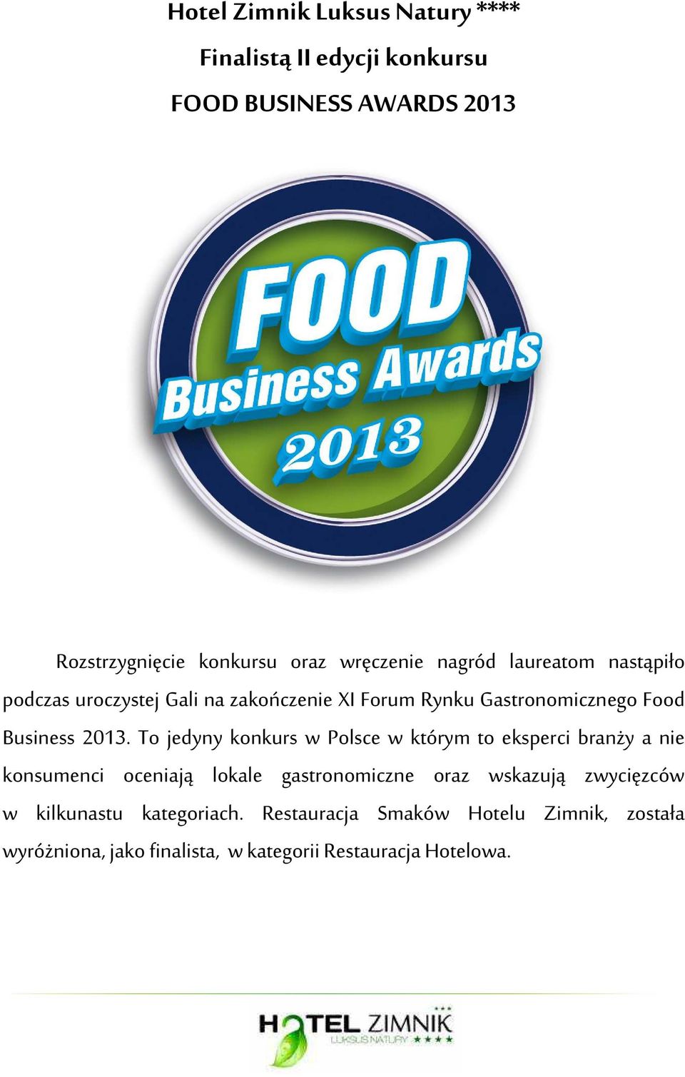 2013. To jedyny konkurs w Polsce w którym to eksperci branży a nie konsumenci oceniają lokale gastronomiczne oraz wskazują