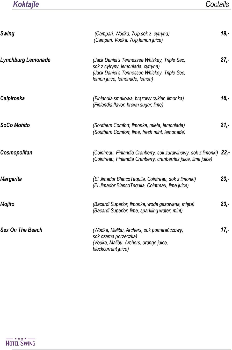 (Southern Comfort, limonka, mięta, lemoniada) 21,- (Southern Comfort, lime, fresh mint, lemonade) Cosmopolitan (Cointreau, Finlandia Cranberry, sok żurawinowy, sok z limonki) 22,- (Cointreau,