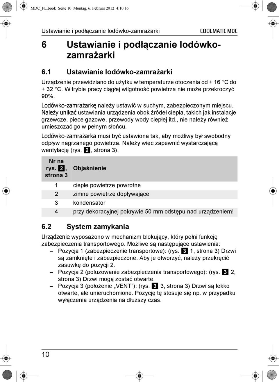 Lodówko-zamrażarkę należy ustawić w suchym, zabezpieczonym miejscu. Należy unikać ustawiania urządzenia obok źródeł ciepła, takich jak instalacje grzewcze, piece gazowe, przewody wody ciepłej itd.