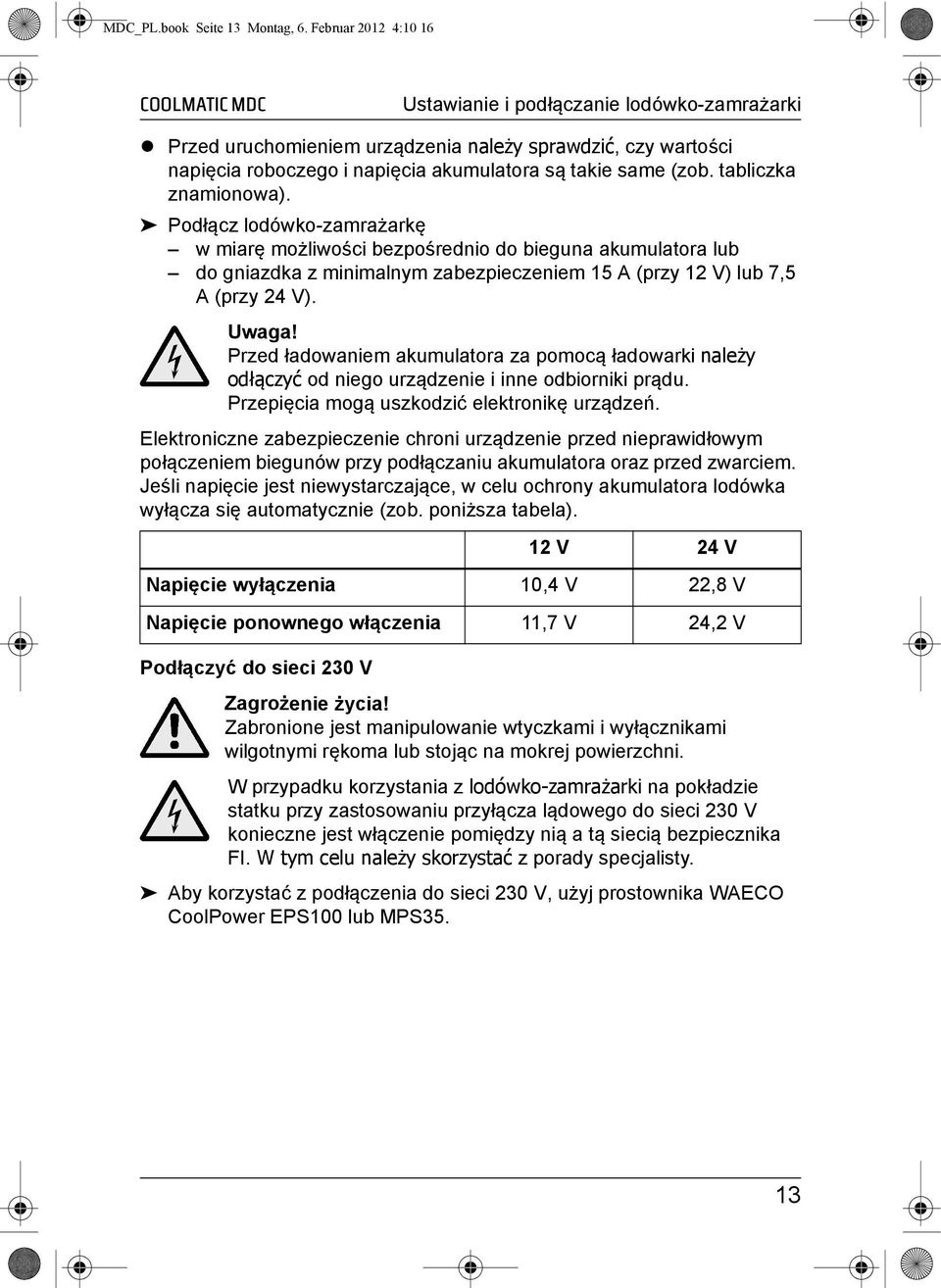 tabliczka znamionowa). Podłącz lodówko-zamrażarkę w miarę możliwości bezpośrednio do bieguna akumulatora lub do gniazdka z minimalnym zabezpieczeniem 15 A (przy 12 V) lub 7,5 A (przy 24 V). Uwaga!