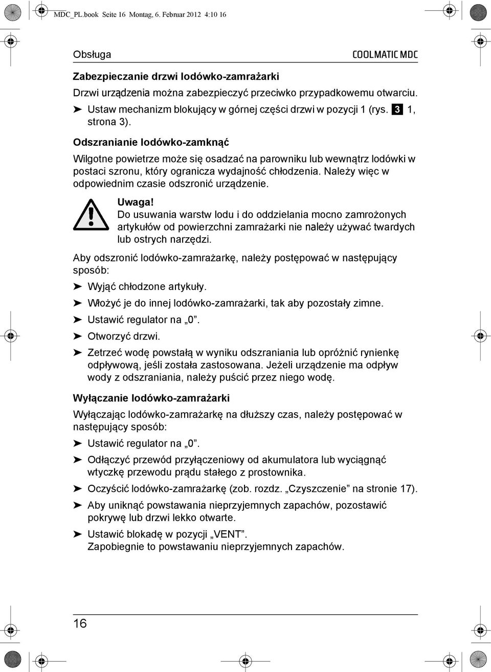 Odszranianie lodówko-zamknąć Wilgotne powietrze może się osadzać na parowniku lub wewnątrz lodówki w postaci szronu, który ogranicza wydajność chłodzenia.