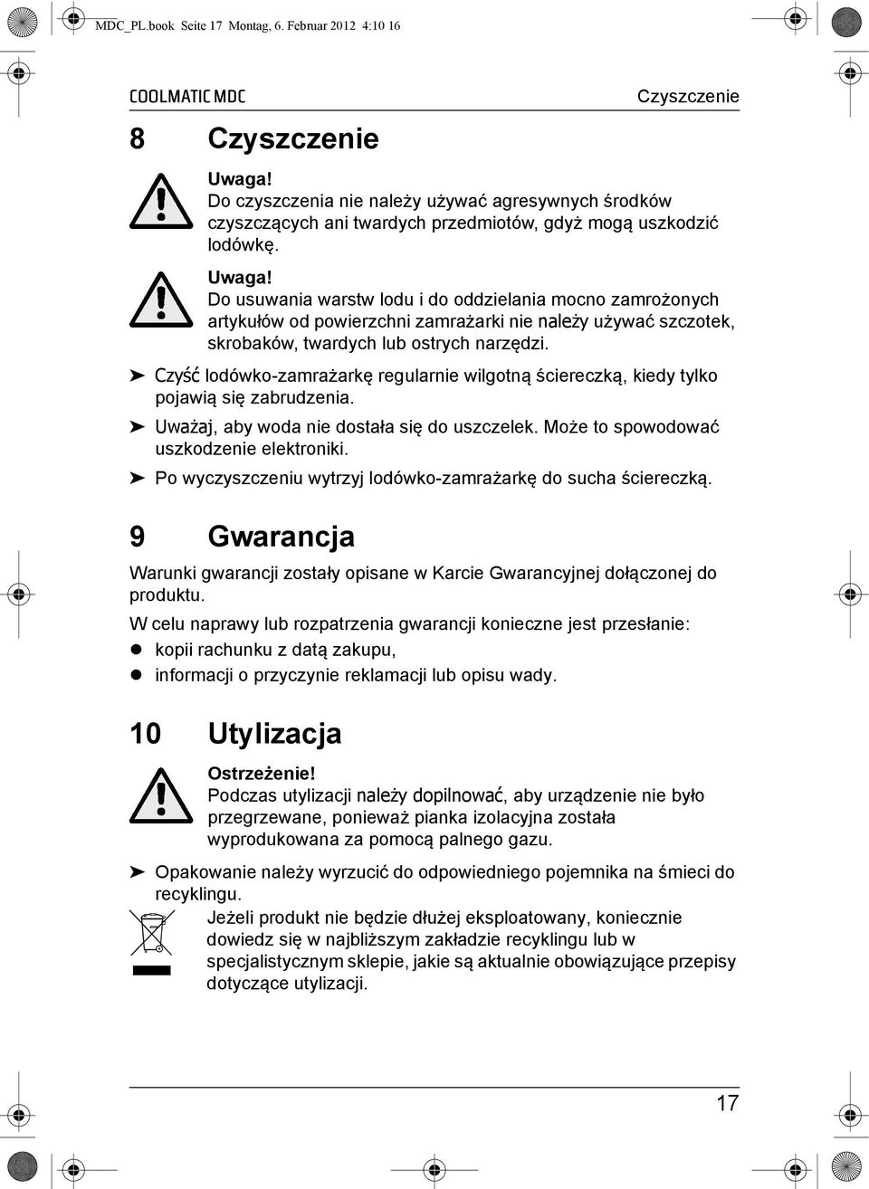 Do usuwania warstw lodu i do oddzielania mocno zamrożonych artykułów od powierzchni zamrażarki nie należy używać szczotek, skrobaków, twardych lub ostrych narzędzi.