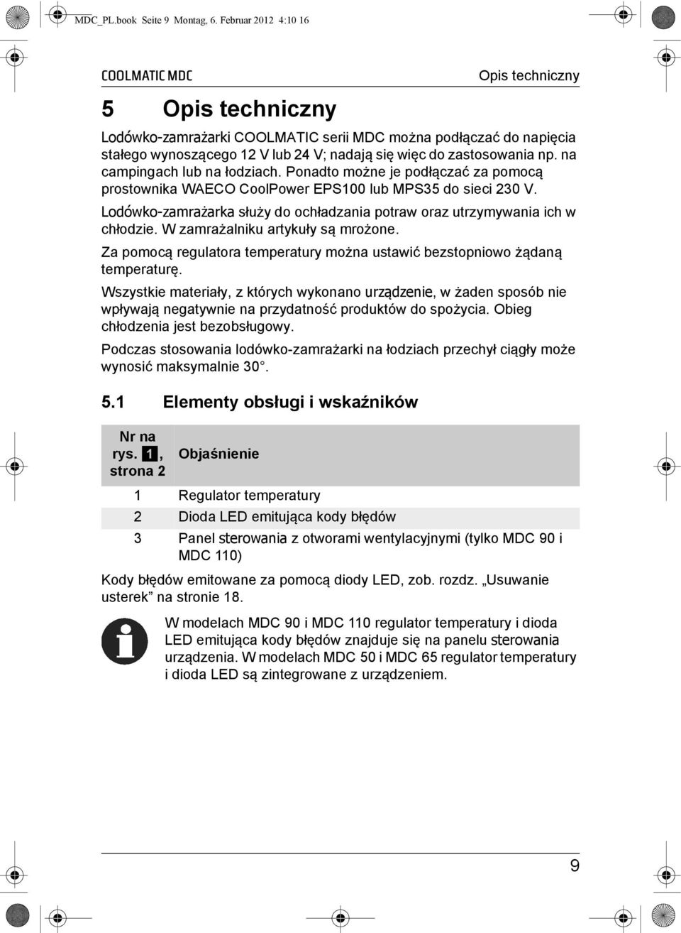 na campingach lub na łodziach. Ponadto możne je podłączać za pomocą prostownika WAECO CoolPower EPS100 lub MPS35 do sieci 230 V.