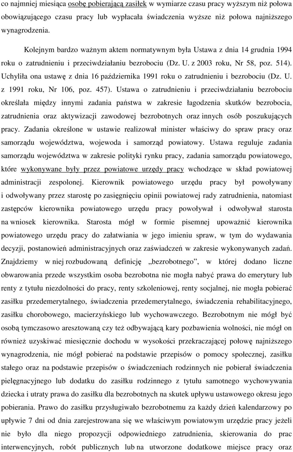 Uchyliła ona ustawę z dnia 16 października 1991 roku o zatrudnieniu i bezrobociu (Dz. U. z 1991 roku, Nr 106, poz. 457).