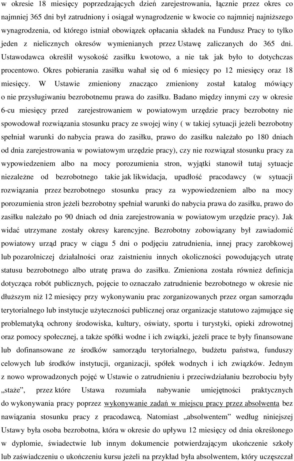 Ustawodawca określił wysokość zasiłku kwotowo, a nie tak jak było to dotychczas procentowo. Okres pobierania zasiłku wahał się od 6 miesięcy po 12 miesięcy oraz 18 miesięcy.