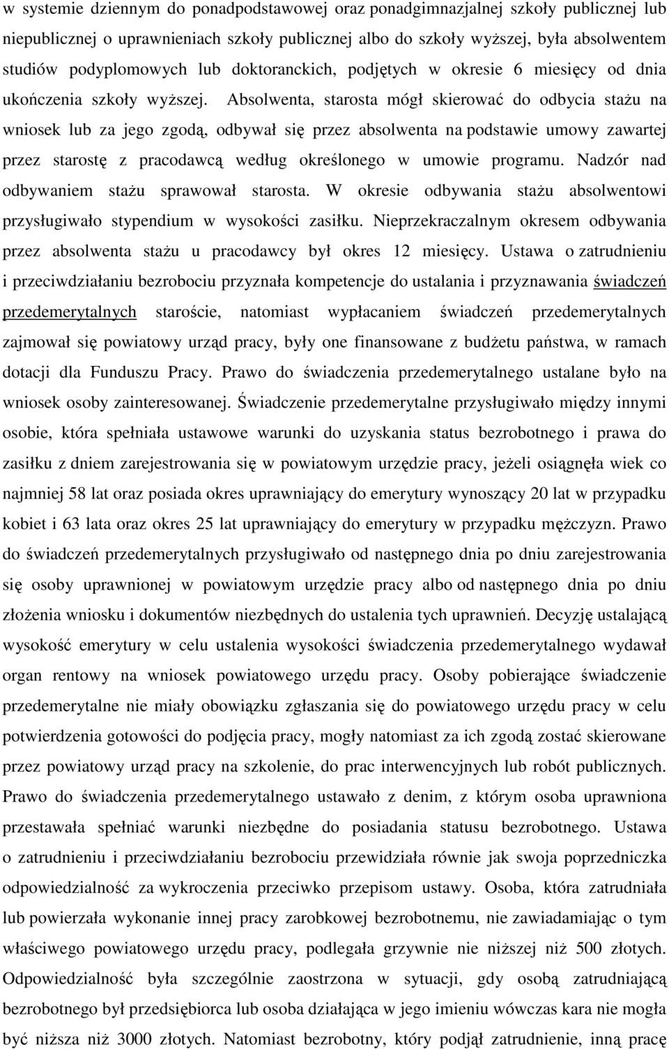 Absolwenta, starosta mógł skierować do odbycia stażu na wniosek lub za jego zgodą, odbywał się przez absolwenta na podstawie umowy zawartej przez starostę z pracodawcą według określonego w umowie