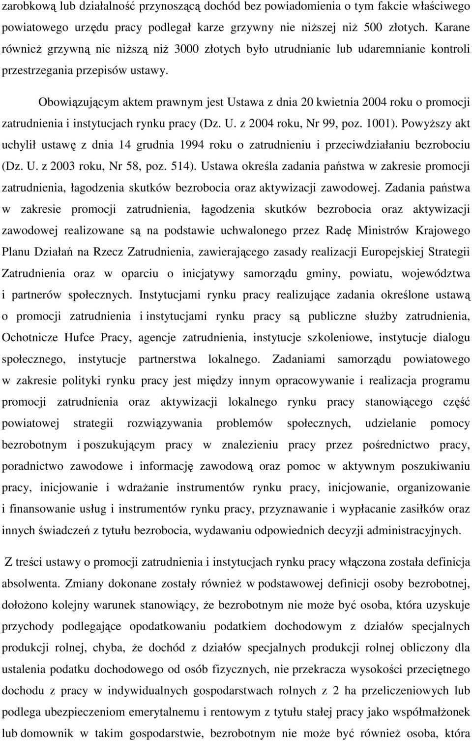 Obowiązującym aktem prawnym jest Ustawa z dnia 20 kwietnia 2004 roku o promocji zatrudnienia i instytucjach rynku pracy (Dz. U. z 2004 roku, Nr 99, poz. 1001).