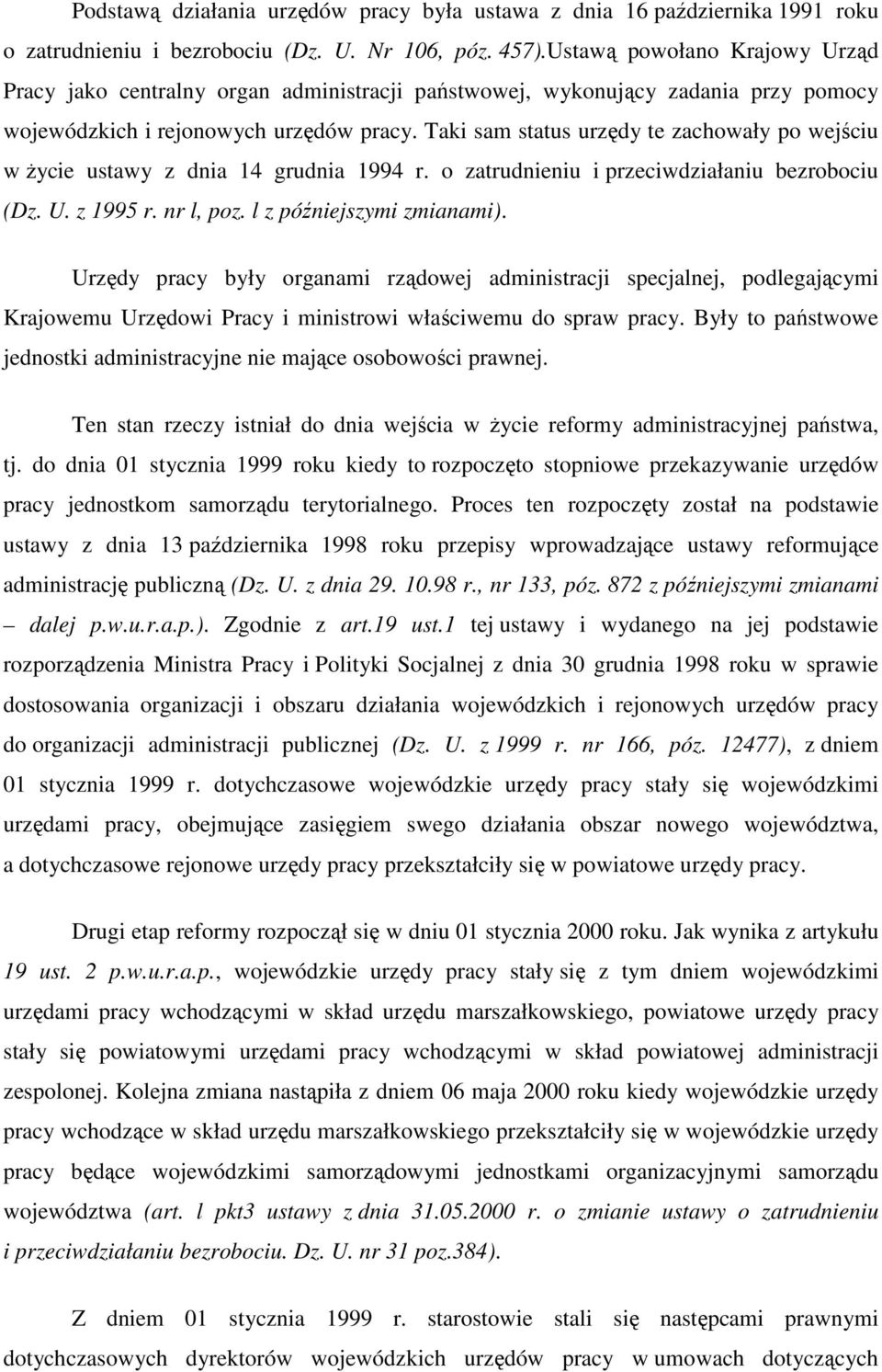 Taki sam status urzędy te zachowały po wejściu w życie ustawy z dnia 14 grudnia 1994 r. o zatrudnieniu i przeciwdziałaniu bezrobociu (Dz. U. z 1995 r. nr l, poz. l z późniejszymi zmianami).