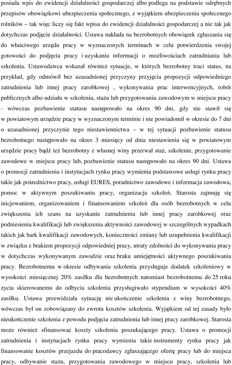 Ustawa nakłada na bezrobotnych obowiązek zgłaszania się do właściwego urzędu pracy w wyznaczonych terminach w celu potwierdzenia swojej gotowości do podjęcia pracy i uzyskania informacji o