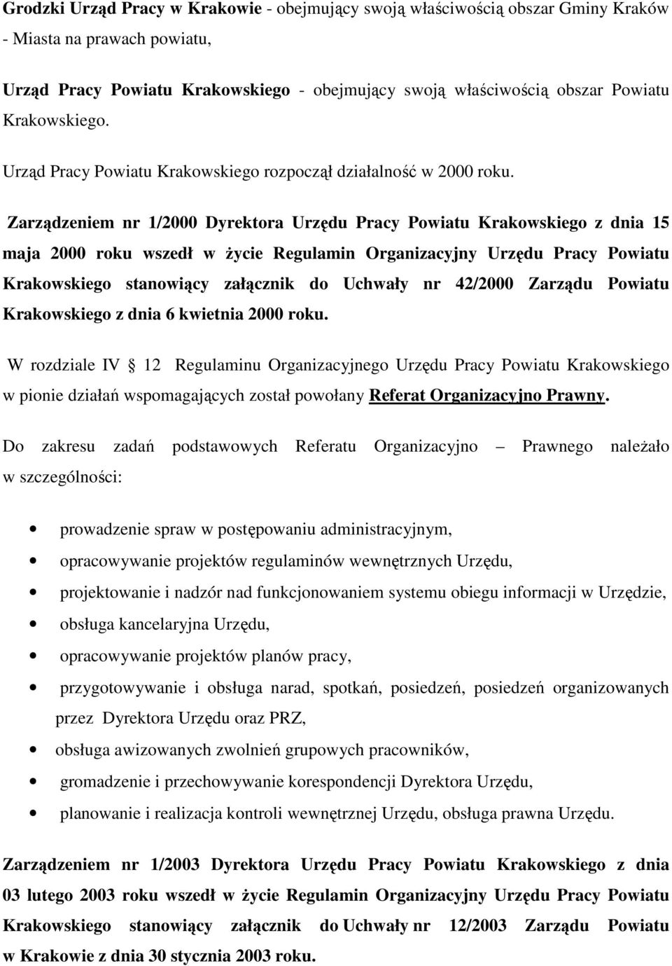 Zarządzeniem nr 1/2000 Dyrektora Urzędu Pracy Powiatu Krakowskiego z dnia 15 maja 2000 roku wszedł w życie Regulamin Organizacyjny Urzędu Pracy Powiatu Krakowskiego stanowiący załącznik do Uchwały nr