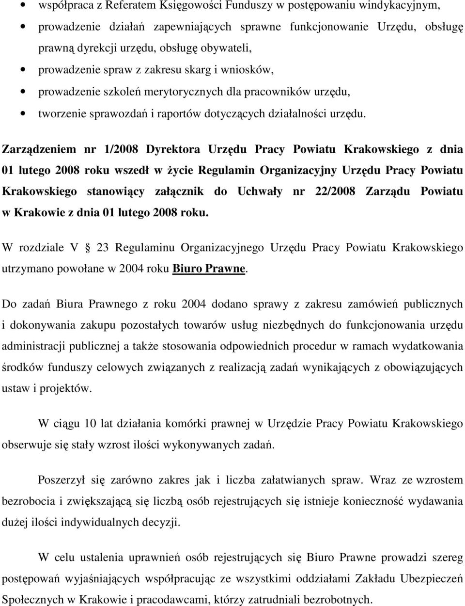 Zarządzeniem nr 1/2008 Dyrektora Urzędu Pracy Powiatu Krakowskiego z dnia 01 lutego 2008 roku wszedł w życie Regulamin Organizacyjny Urzędu Pracy Powiatu Krakowskiego stanowiący załącznik do Uchwały