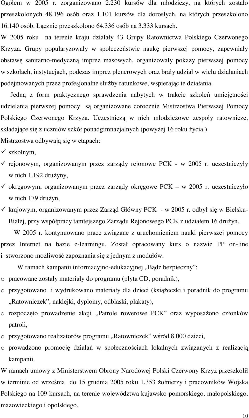 Grupy popularyzowały w społeczeństwie naukę pierwszej pomocy, zapewniały obstawę sanitarno-medyczną imprez masowych, organizowały pokazy pierwszej pomocy w szkołach, instytucjach, podczas imprez