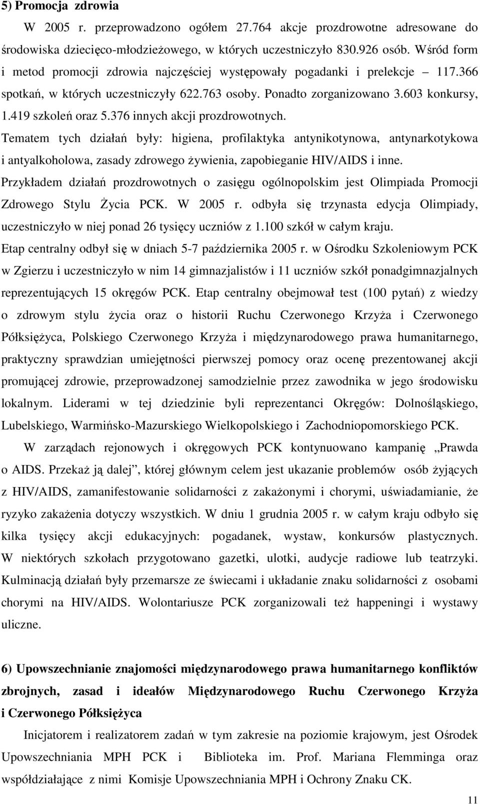 376 innych akcji prozdrowotnych. Tematem tych działań były: higiena, profilaktyka antynikotynowa, antynarkotykowa i antyalkoholowa, zasady zdrowego Ŝywienia, zapobieganie HIV/AIDS i inne.