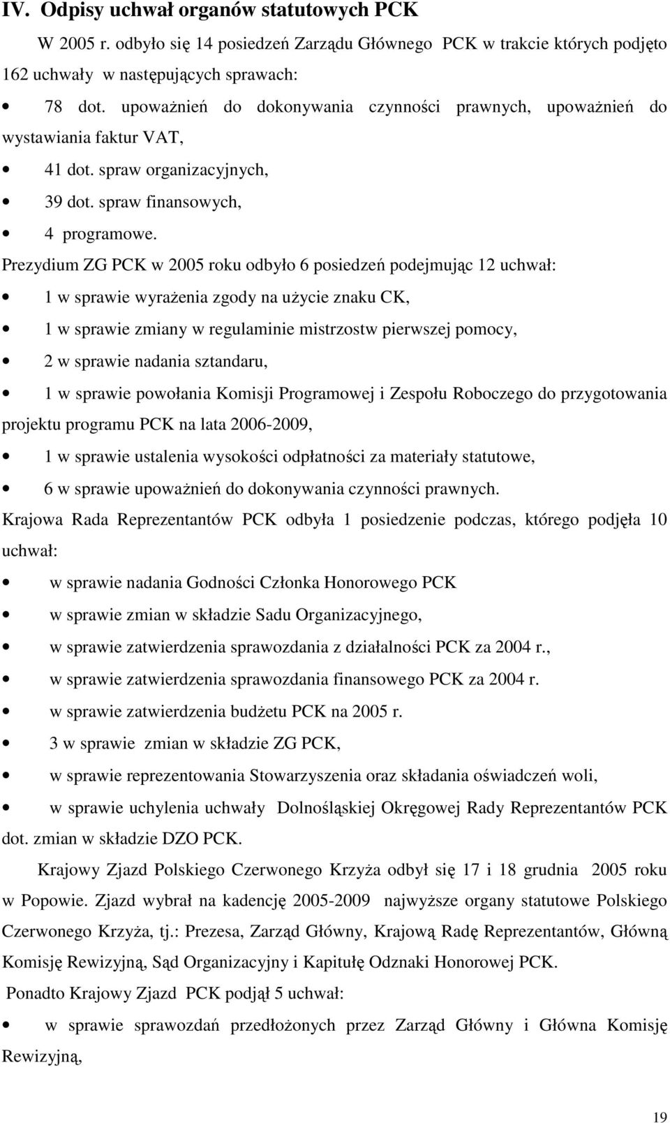 Prezydium ZG PCK w 2005 roku odbyło 6 posiedzeń podejmując 12 uchwał: 1 w sprawie wyraŝenia zgody na uŝycie znaku CK, 1 w sprawie zmiany w regulaminie mistrzostw pierwszej pomocy, 2 w sprawie nadania