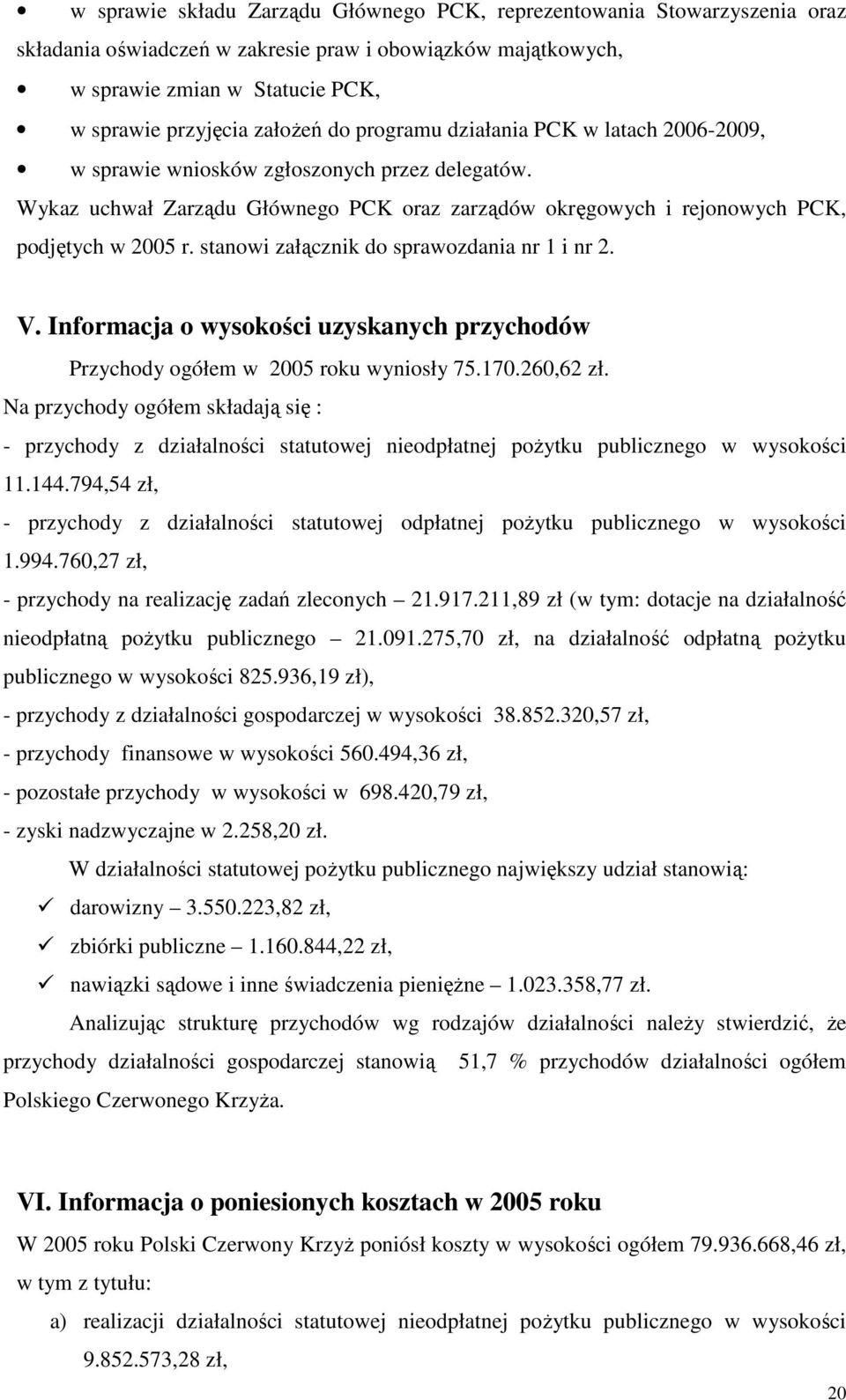 stanowi załącznik do sprawozdania nr 1 i nr 2. V. Informacja o wysokości uzyskanych przychodów Przychody ogółem w 2005 roku wyniosły 75.170.260,62 zł.