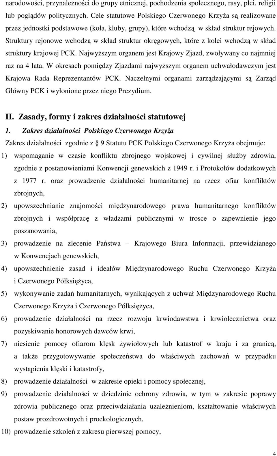 Struktury rejonowe wchodzą w skład struktur okręgowych, które z kolei wchodzą w skład struktury krajowej PCK. NajwyŜszym organem jest Krajowy Zjazd, zwoływany co najmniej raz na 4 lata.