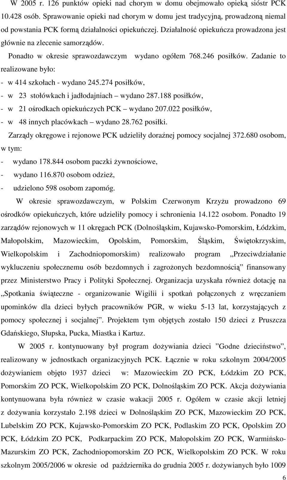 Ponadto w okresie sprawozdawczym wydano ogółem 768.246 posiłków. Zadanie to realizowane było: - w 414 szkołach - wydano 245.274 posiłków, - w 23 stołówkach i jadłodajniach wydano 287.