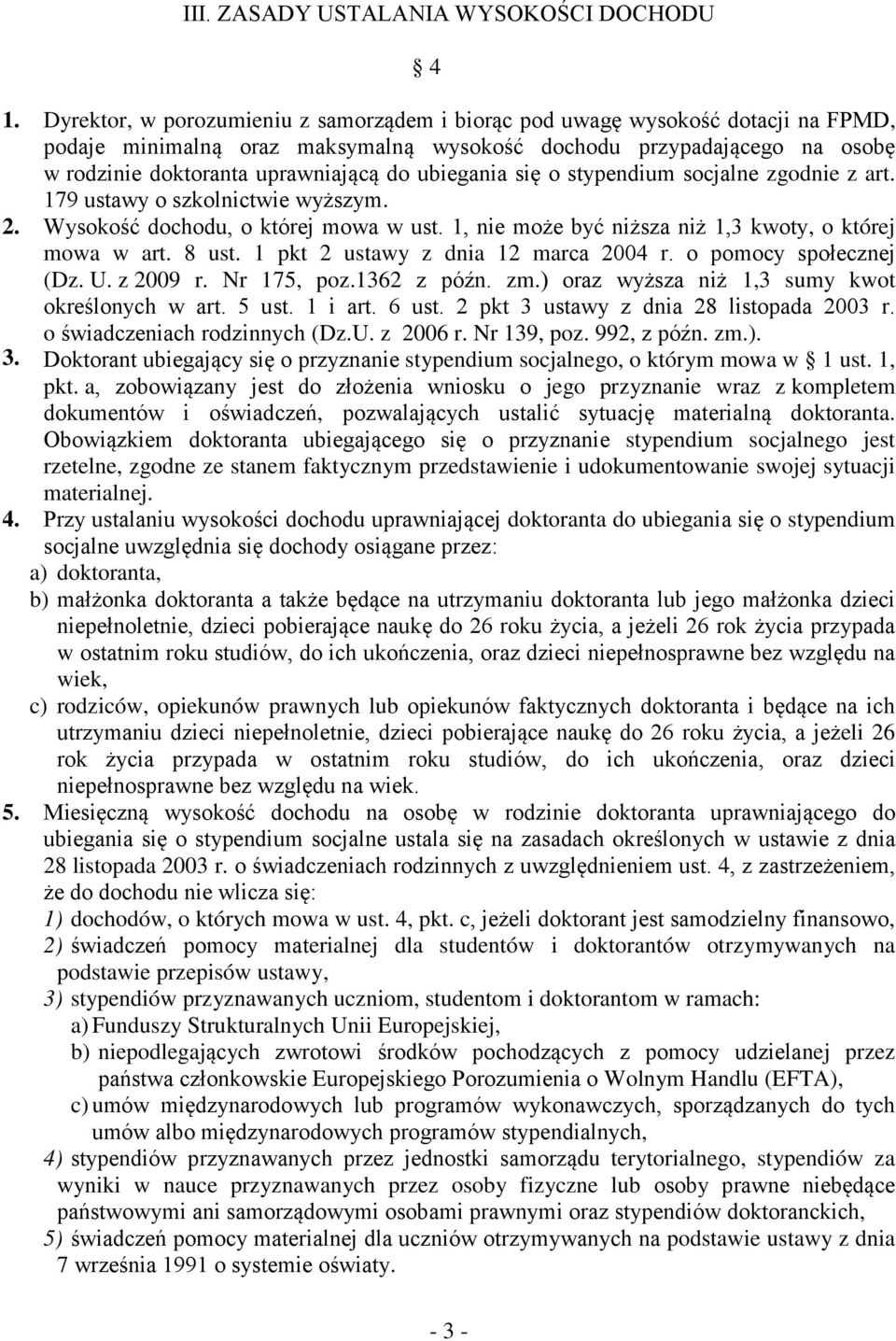 ubiegania się o stypendium socjalne zgodnie z art. 179 ustawy o szkolnictwie wyższym. 2. Wysokość dochodu, o której mowa w ust. 1, nie może być niższa niż 1,3 kwoty, o której mowa w art. 8 ust.