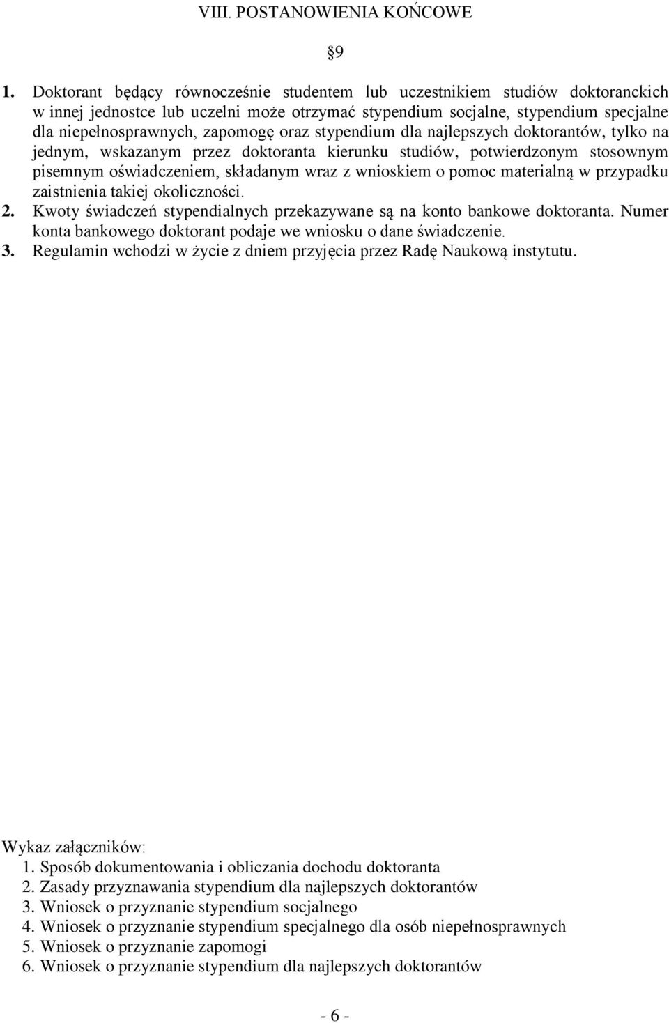 oraz stypendium dla najlepszych doktorantów, tylko na jednym, wskazanym przez doktoranta kierunku studiów, potwierdzonym stosownym pisemnym oświadczeniem, składanym wraz z wnioskiem o pomoc