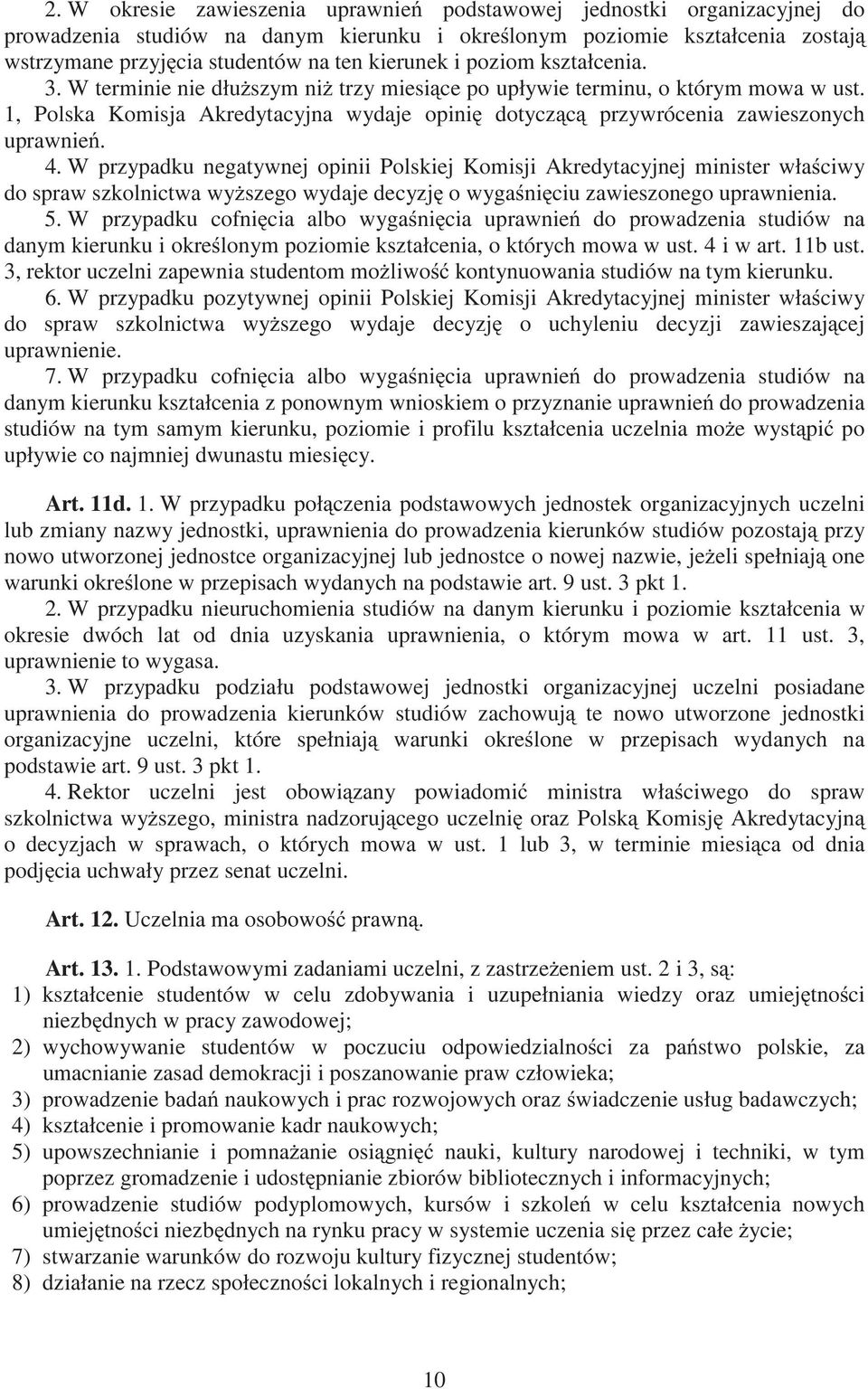 W przypadku negatywnej opinii Polskiej Komisji Akredytacyjnej minister wła ciwy do spraw szkolnictwa wy szego wydaje decyzj o wyga ni ciu zawieszonego uprawnienia. 5.