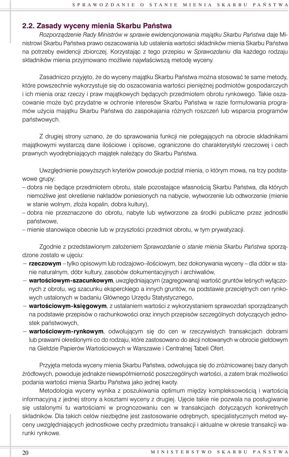 Zasadniczo przyj to, e do wyceny majàtku Skarbu Paƒstwa mo na stosowaç te same metody, które powszechnie wykorzystuje si do oszacowania wartoêci pieni nej podmiotów gospodarczych i ich mienia oraz