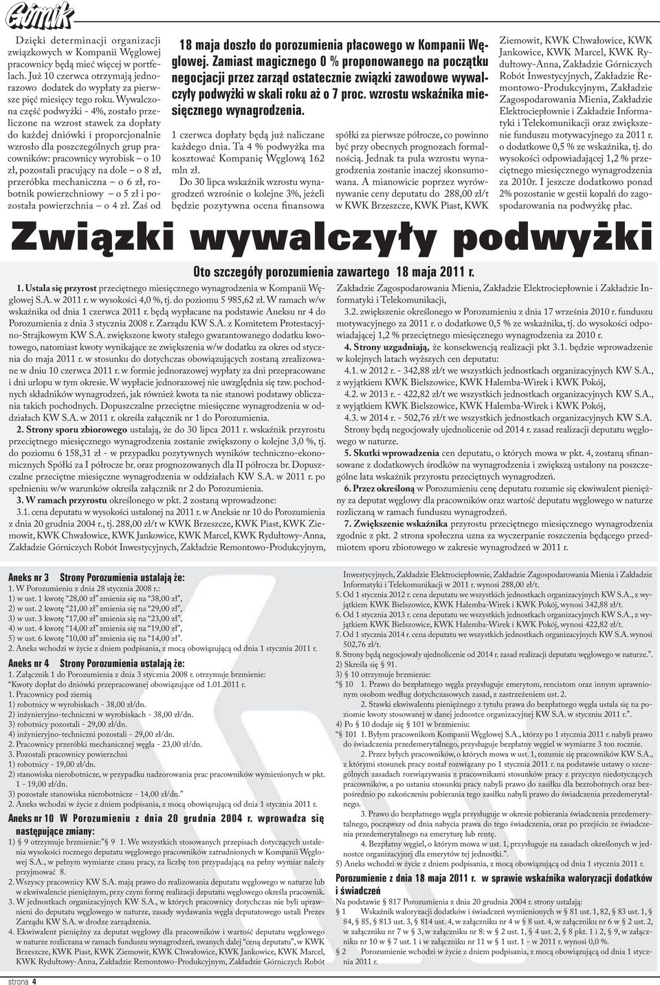 pracujący na dole o 8 zł, przeróbka mechaniczna o 6 zł, robotnik powierzchniowy o 5 zł i pozostała powierzchnia o 4 zł. Zaś od 18 maja doszło do porozumienia płacowego w Kompanii Węglowej.