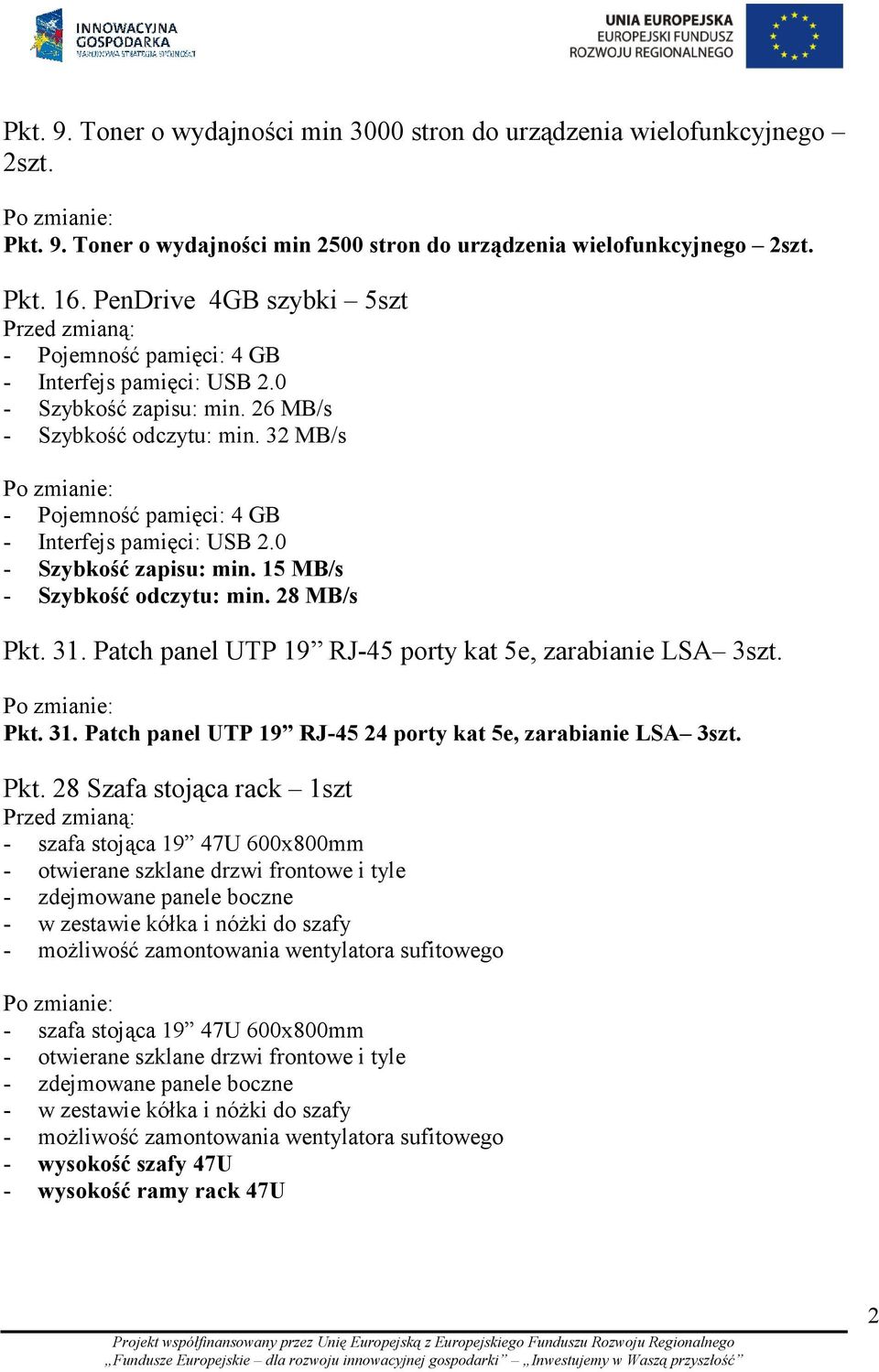 32 MB/s Po zmianie: - Pojemność pamięci: 4 GB - Interfejs pamięci: USB 2.0 - Szybkość zapisu: min. 15 MB/s - Szybkość odczytu: min. 28 MB/s Pkt. 31.