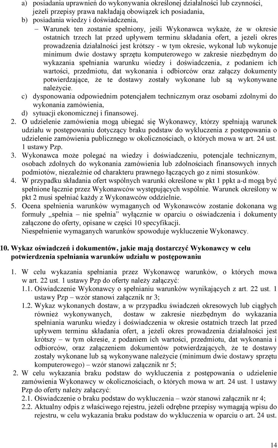 minimum dwie dostawy sprzętu komputerowego w zakresie niezbędnym do wykazania spełniania warunku wiedzy i doświadczenia, z podaniem ich wartości, przedmiotu, dat wykonania i odbiorców oraz załączy