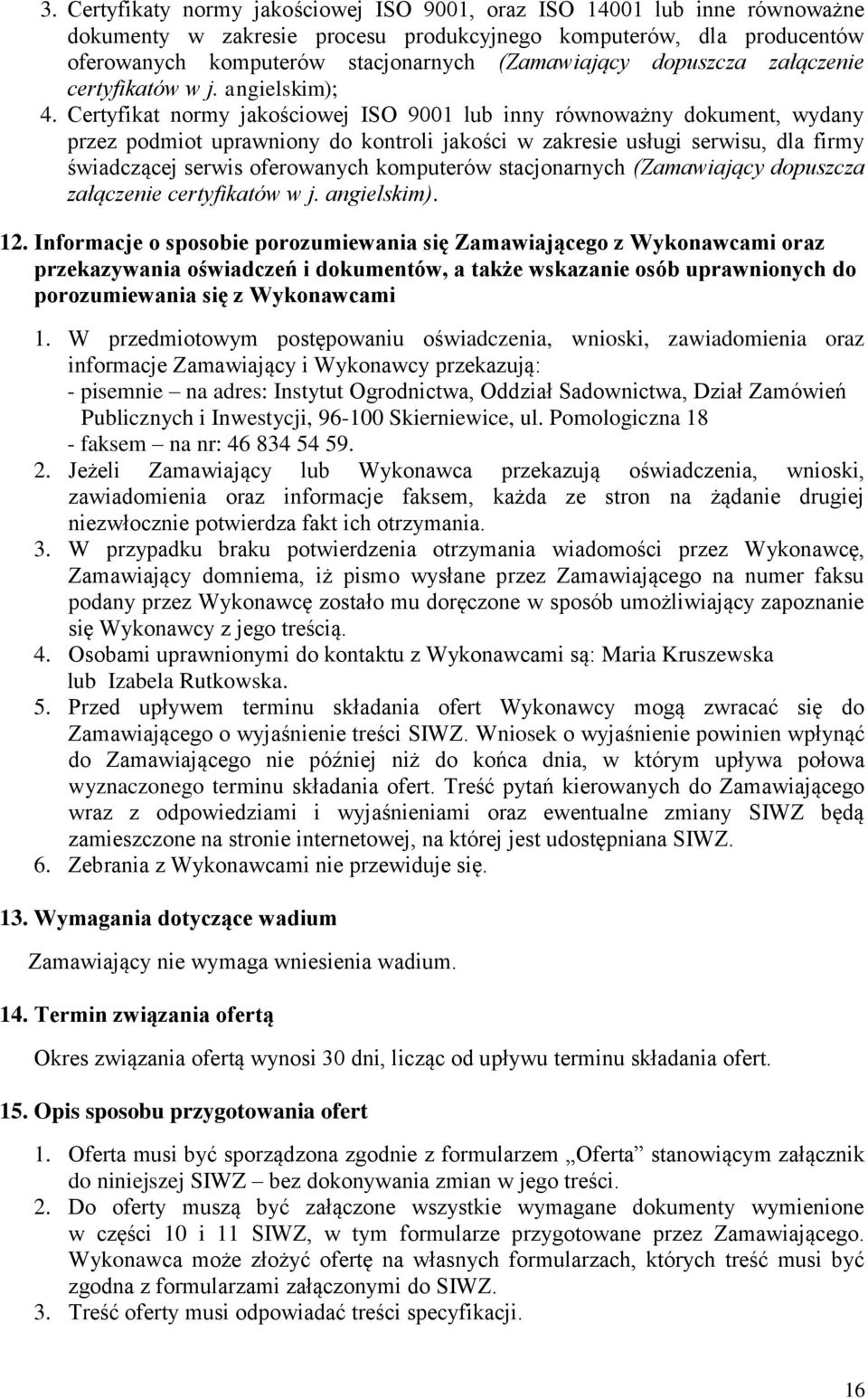 Certyfikat normy jakościowej ISO 9001 lub inny równoważny dokument, wydany przez podmiot uprawniony do kontroli jakości w zakresie usługi serwisu, dla firmy świadczącej serwis oferowanych komputerów