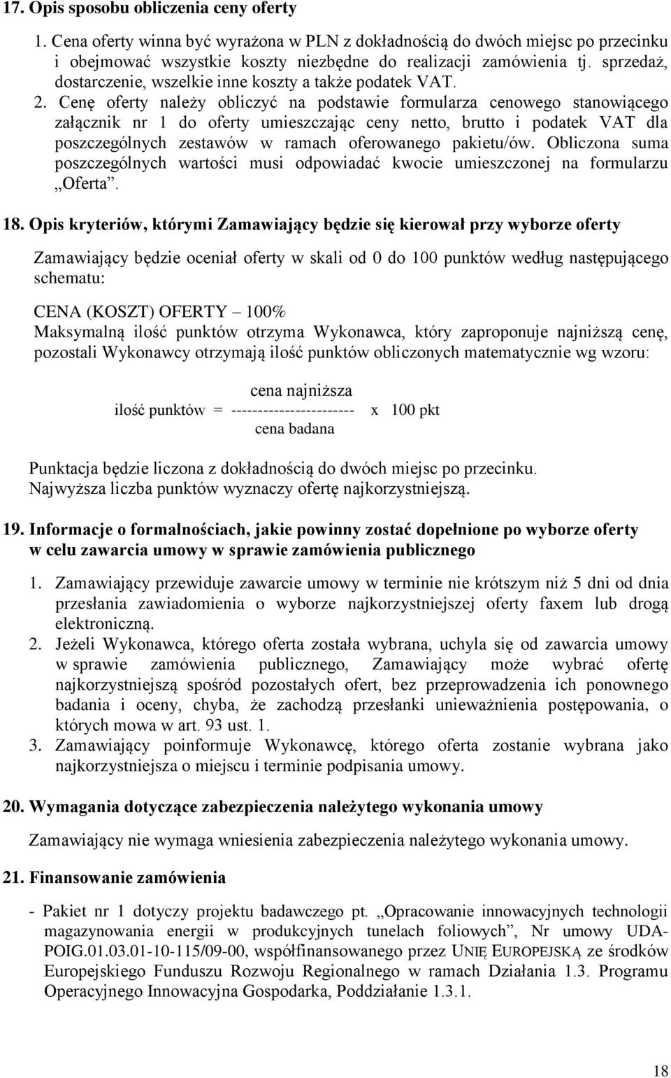 Cenę oferty należy obliczyć na podstawie formularza cenowego stanowiącego załącznik nr 1 do oferty umieszczając ceny netto, brutto i podatek VAT dla poszczególnych zestawów w ramach oferowanego