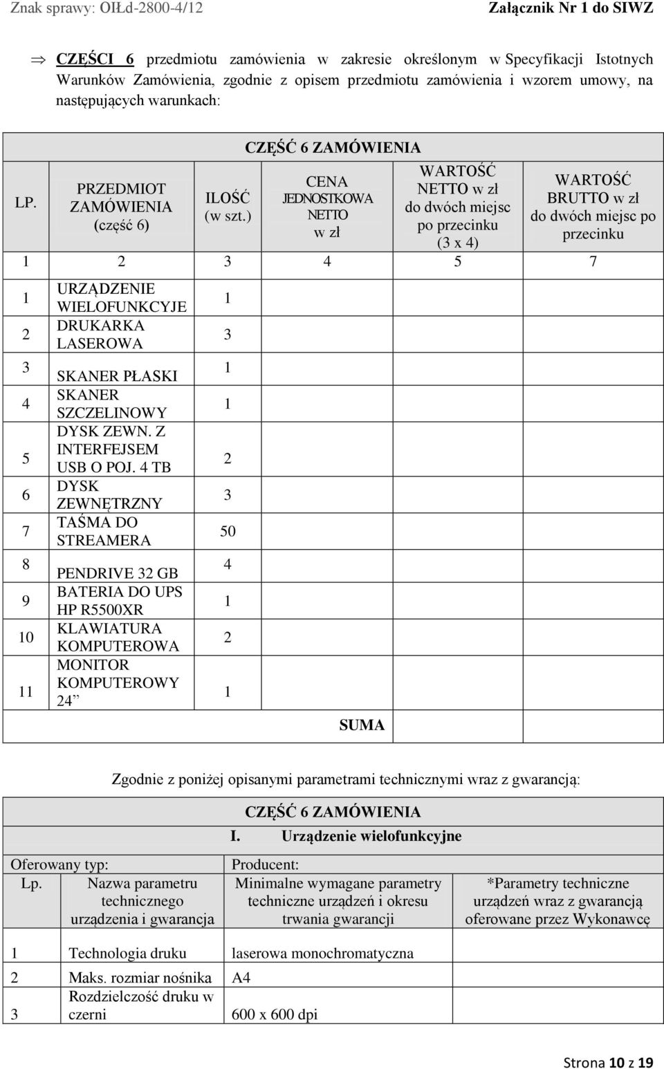 ) CZĘŚĆ 6 ZAMÓWIENIA CENA JEDNOSTKOWA NETTO w zł NETTO w zł do dwóch miejsc po przecinku (3 x ) BRUTTO w zł do dwóch miejsc po przecinku 2 3 5 7 2 3 5 6 7 8 9 0 URZĄDZENIE WIELOFUNKCYJE DRUKARKA