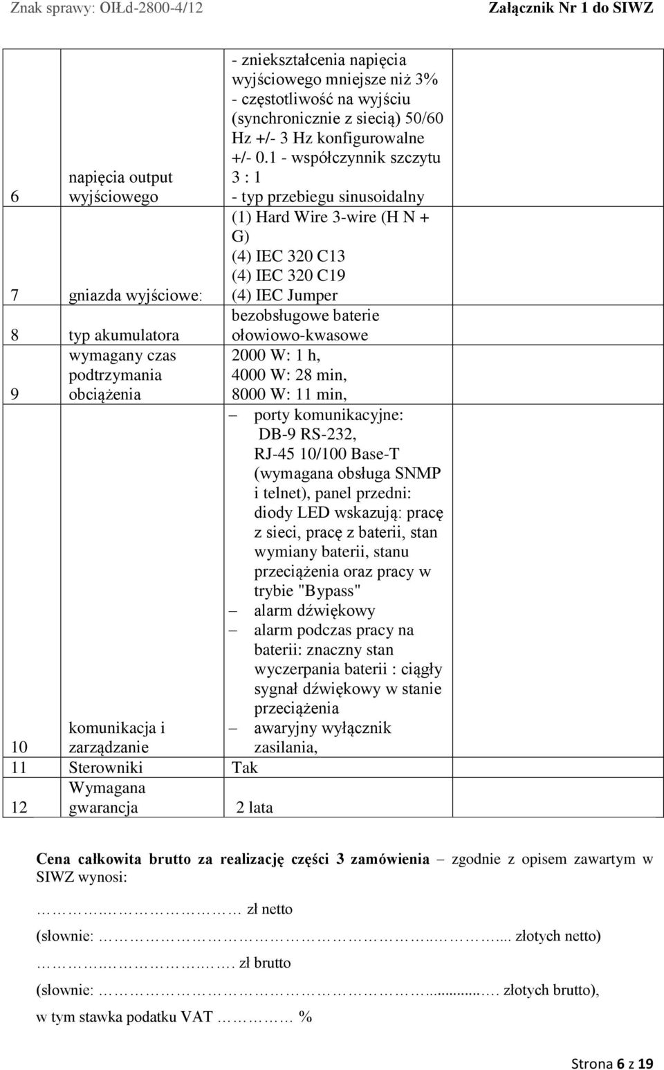 - współczynnik szczytu 3 : - typ przebiegu sinusoidalny () Hard Wire 3-wire (H N + G) () IEC 320 C3 () IEC 320 C9 () IEC Jumper bezobsługowe baterie ołowiowo-kwasowe 2000 W: h, 000 W: 28 min, 8000 W: