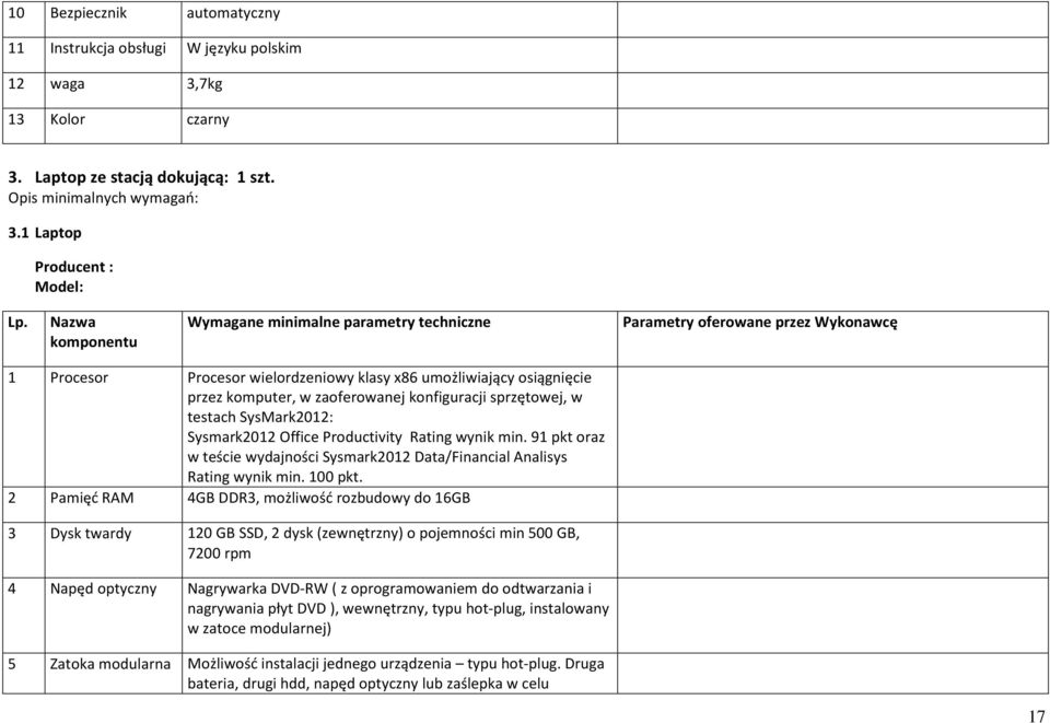 konfiguracji sprzętowej, w testach SysMark2012: Sysmark2012 Office Productivity Rating wynik min. 91 pkt oraz w teście wydajności Sysmark2012 Data/Financial Analisys Rating wynik min. 100 pkt.