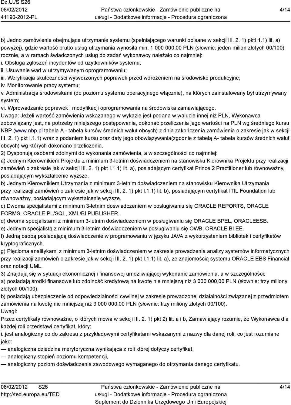 Usuwanie wad w utrzymywanym oprogramowaniu; iii. Weryfikacja skuteczności wytworzonych poprawek przed wdrożeniem na środowisko produkcyjne; iv. Monitorowanie pracy systemu; v.