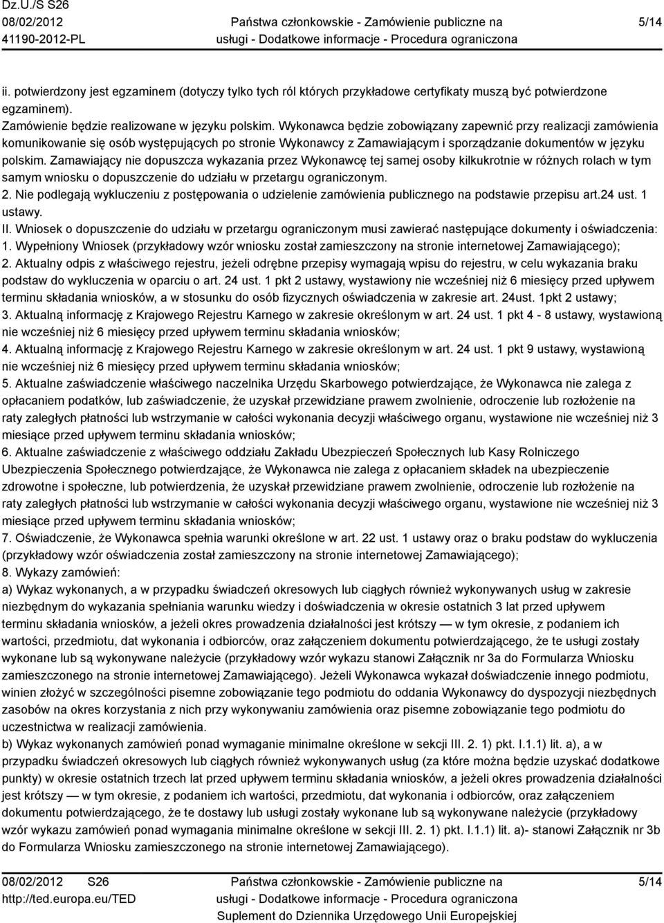 Zamawiający nie dopuszcza wykazania przez Wykonawcę tej samej osoby kilkukrotnie w różnych rolach w tym samym wniosku o dopuszczenie do udziału w przetargu ograniczonym. 2.