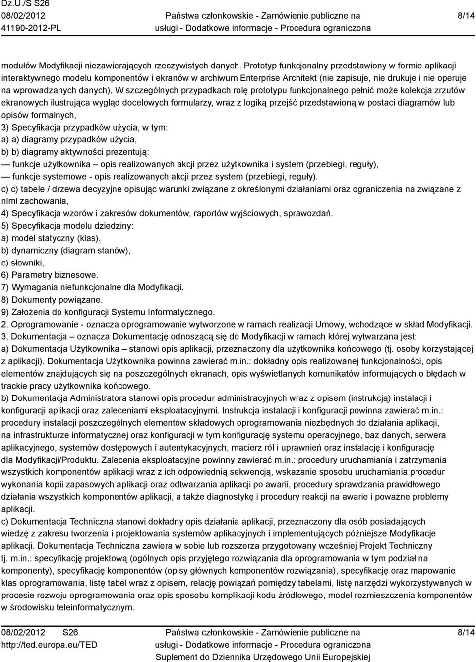 W szczególnych przypadkach rolę prototypu funkcjonalnego pełnić może kolekcja zrzutów ekranowych ilustrująca wygląd docelowych formularzy, wraz z logiką przejść przedstawioną w postaci diagramów lub