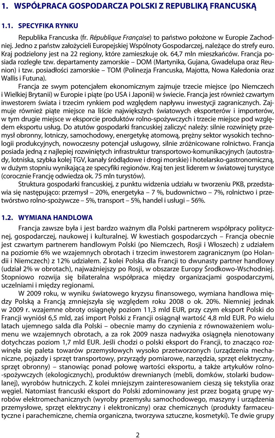 departamenty zamorskie DOM (Martynika, Gujana, Gwadelupa oraz Reunion) i tzw. posiadłości zamorskie TOM (Polinezja Francuska, Majotta, Nowa Kaledonia oraz Wallis i Futuna).