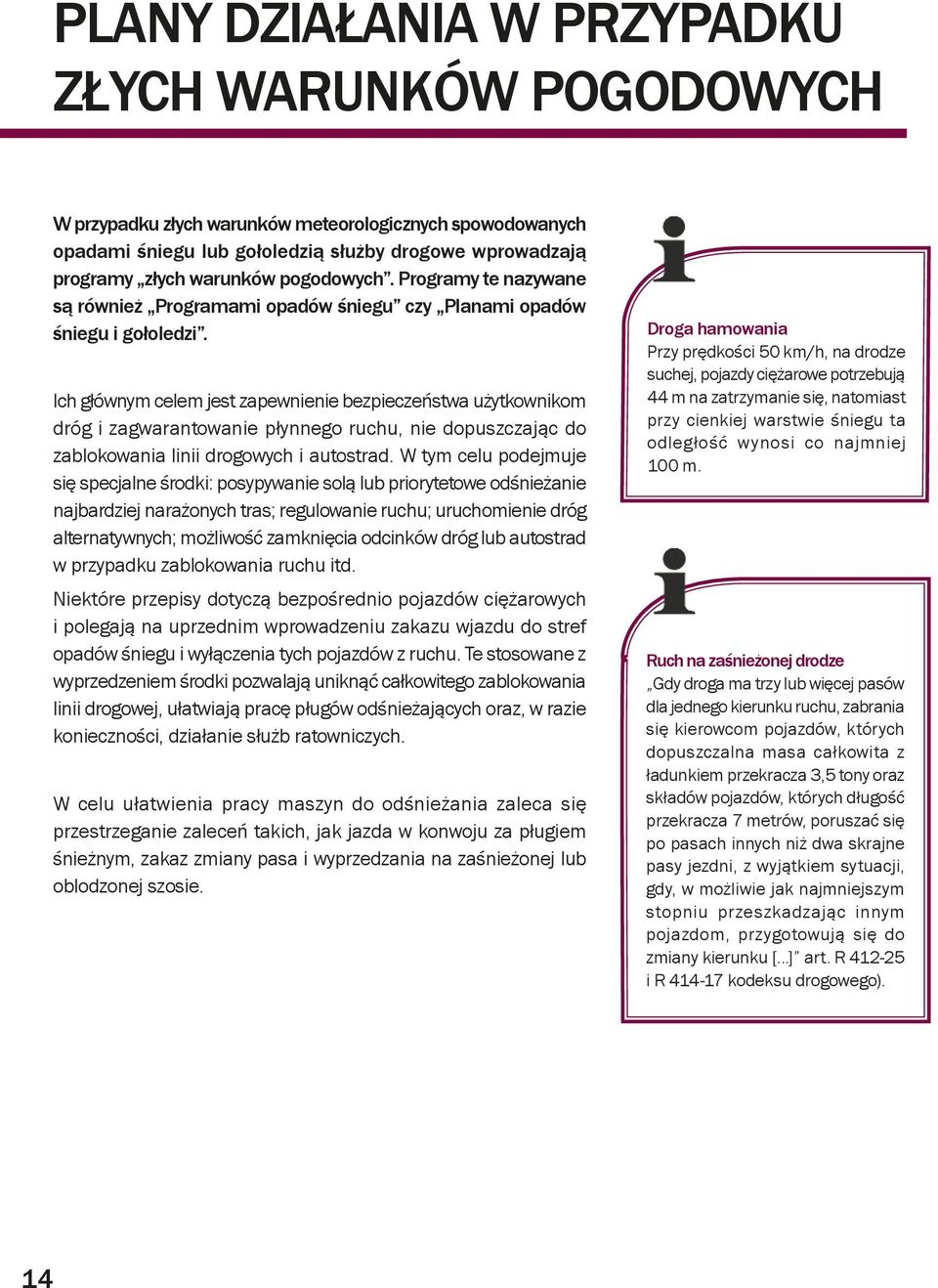 Ich głównym celem jest zapewnienie bezpieczeństwa użytkownikom dróg i zagwarantowanie płynnego ruchu, nie dopuszczając do zablokowania linii drogowych i autostrad.