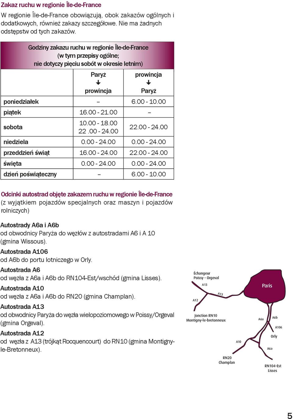 00-18.00 22.00-24.00 22.00-24.00 niedziela 0.00-24.00 0.00-24.00 przeddzień świąt 16.00-24.00 22.00-24.00 święta 0.00-24.00 0.00-24.00 dzień poświąteczny 6.00-10.