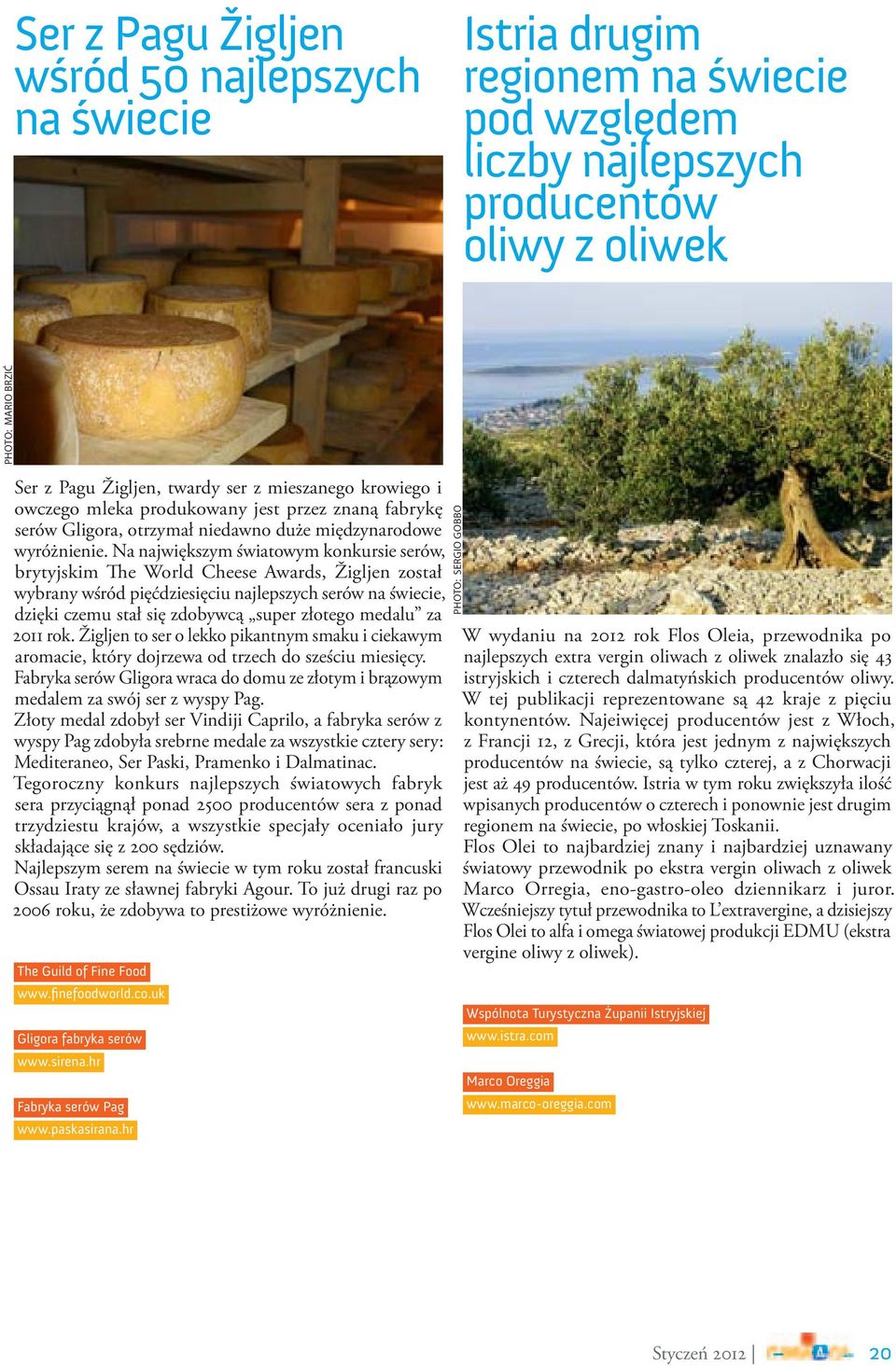 Na największym światowym konkursie serów, brytyjskim The World Cheese Awards, Žigljen został wybrany wśród pięćdziesięciu najlepszych serów na świecie, dzięki czemu stał się zdobywcą super złotego