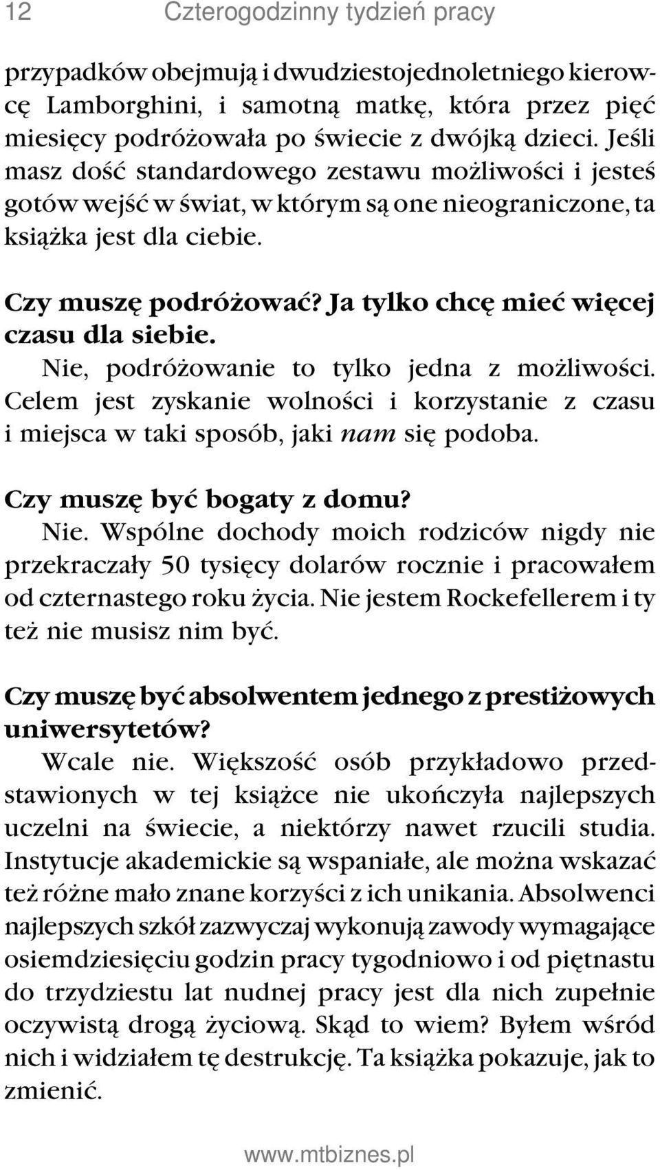 Ja tylko chcę mieć więcej czasu dla siebie. Nie, podróżowanie to tylko jedna z możliwości. Celem jest zyskanie wolności i korzystanie z czasu i miejsca w taki sposób, jaki nam się podoba.