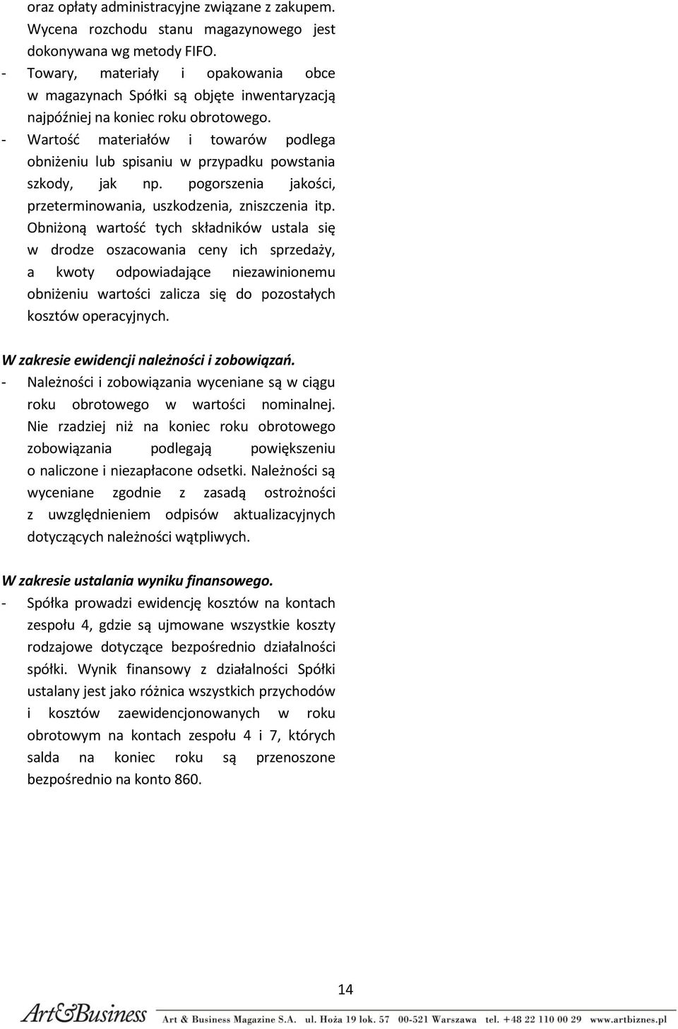 - Wartość materiałów i towarów podlega obniżeniu lub spisaniu w przypadku powstania szkody, jak np. pogorszenia jakości, przeterminowania, uszkodzenia, zniszczenia itp.