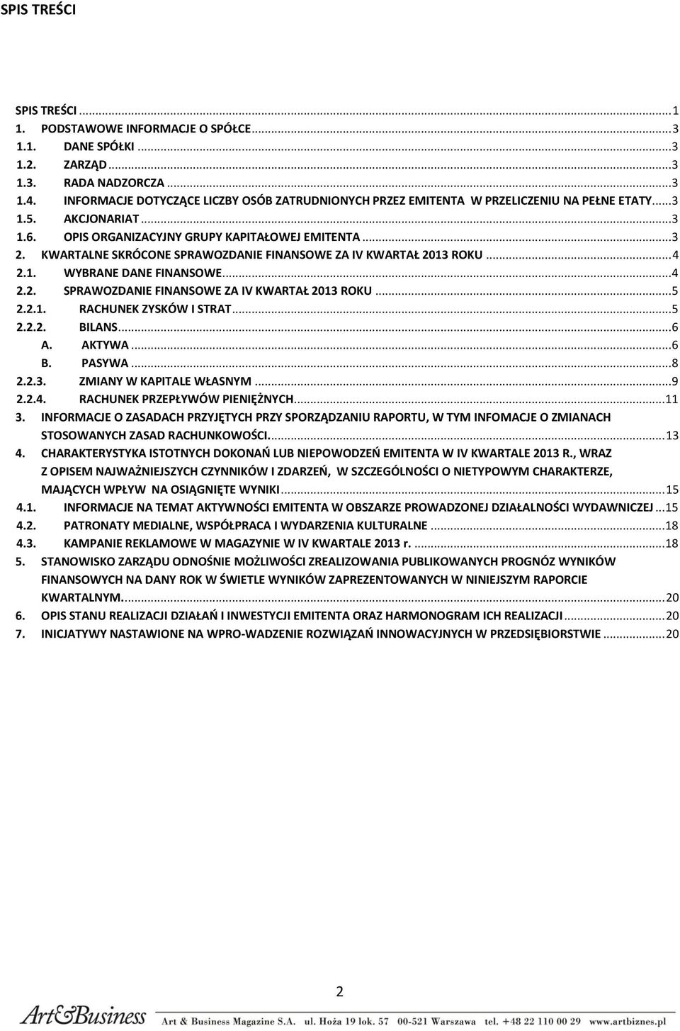 KWARTALNE SKRÓCONE SPRAWOZDANIE FINANSOWE ZA IV KWARTAŁ 2013 ROKU 4 2.1. WYBRANE DANE FINANSOWE 4 2.2. SPRAWOZDANIE FINANSOWE ZA IV KWARTAŁ 2013 ROKU. 5 2.2.1. RACHUNEK ZYSKÓW I STRAT 5 2.2.2. BILANS.