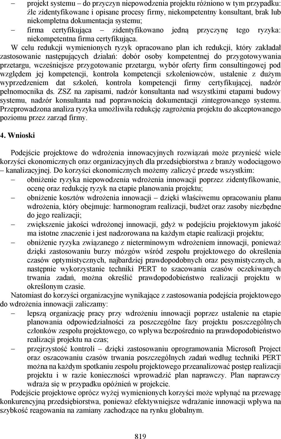 W celu redukcji wymienionych ryzyk opracowano plan ich redukcji, który zakładał zastosowanie następujących działań: dobór osoby kompetentnej do przygotowywania przetargu, wcześniejsze przygotowanie