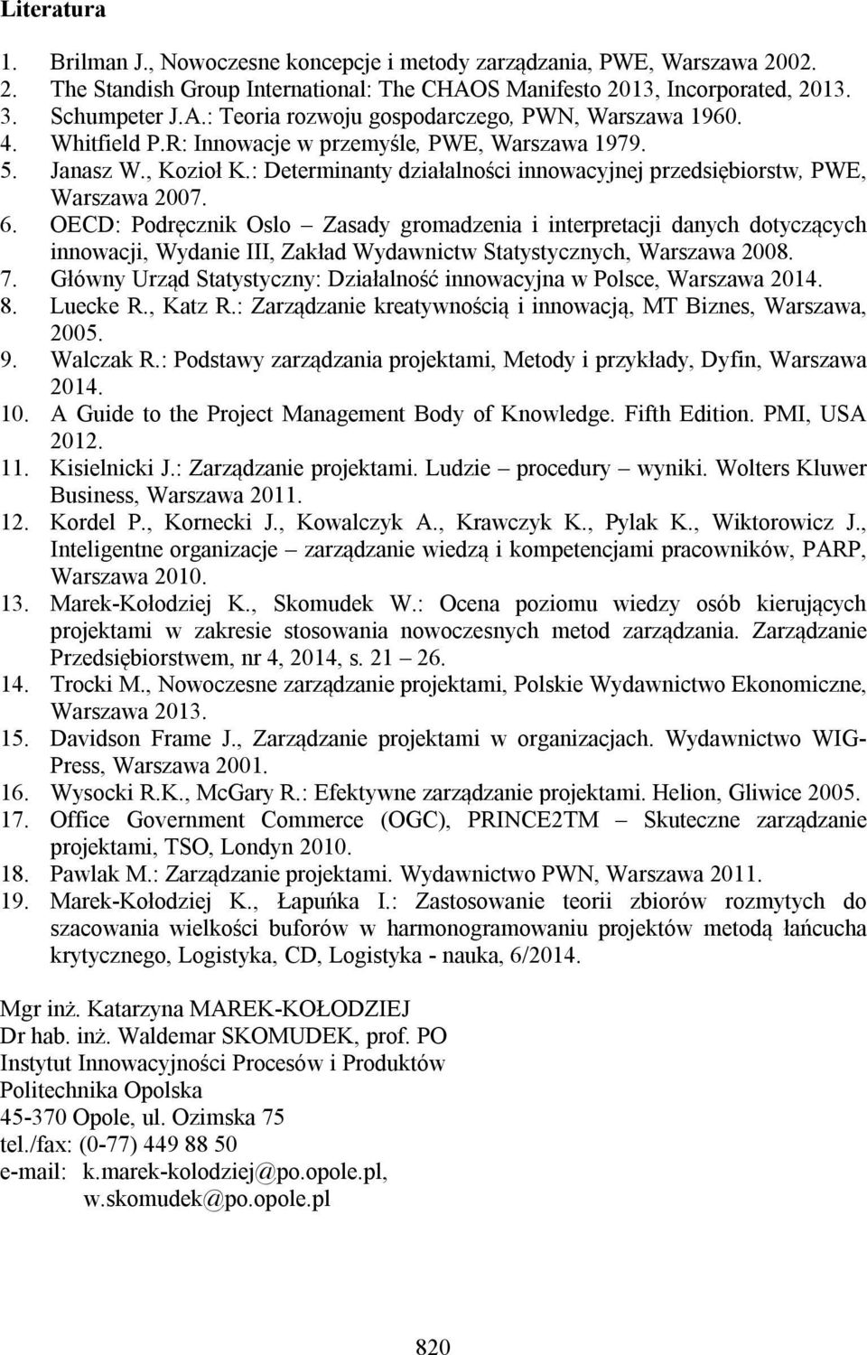 OECD: Podręcznik Oslo Zasady gromadzenia i interpretacji danych dotyczących innowacji, Wydanie III, Zakład Wydawnictw Statystycznych, Warszawa 2008. 7.