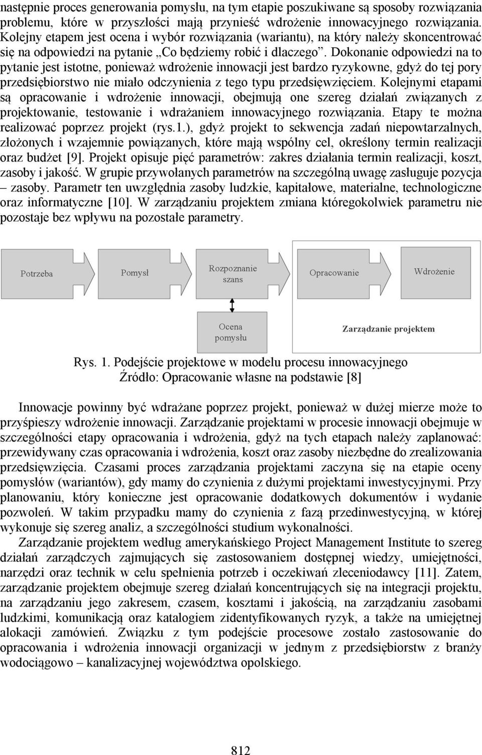 Dokonanie odpowiedzi na to pytanie jest istotne, ponieważ wdrożenie innowacji jest bardzo ryzykowne, gdyż do tej pory przedsiębiorstwo nie miało odczynienia z tego typu przedsięwzięciem.