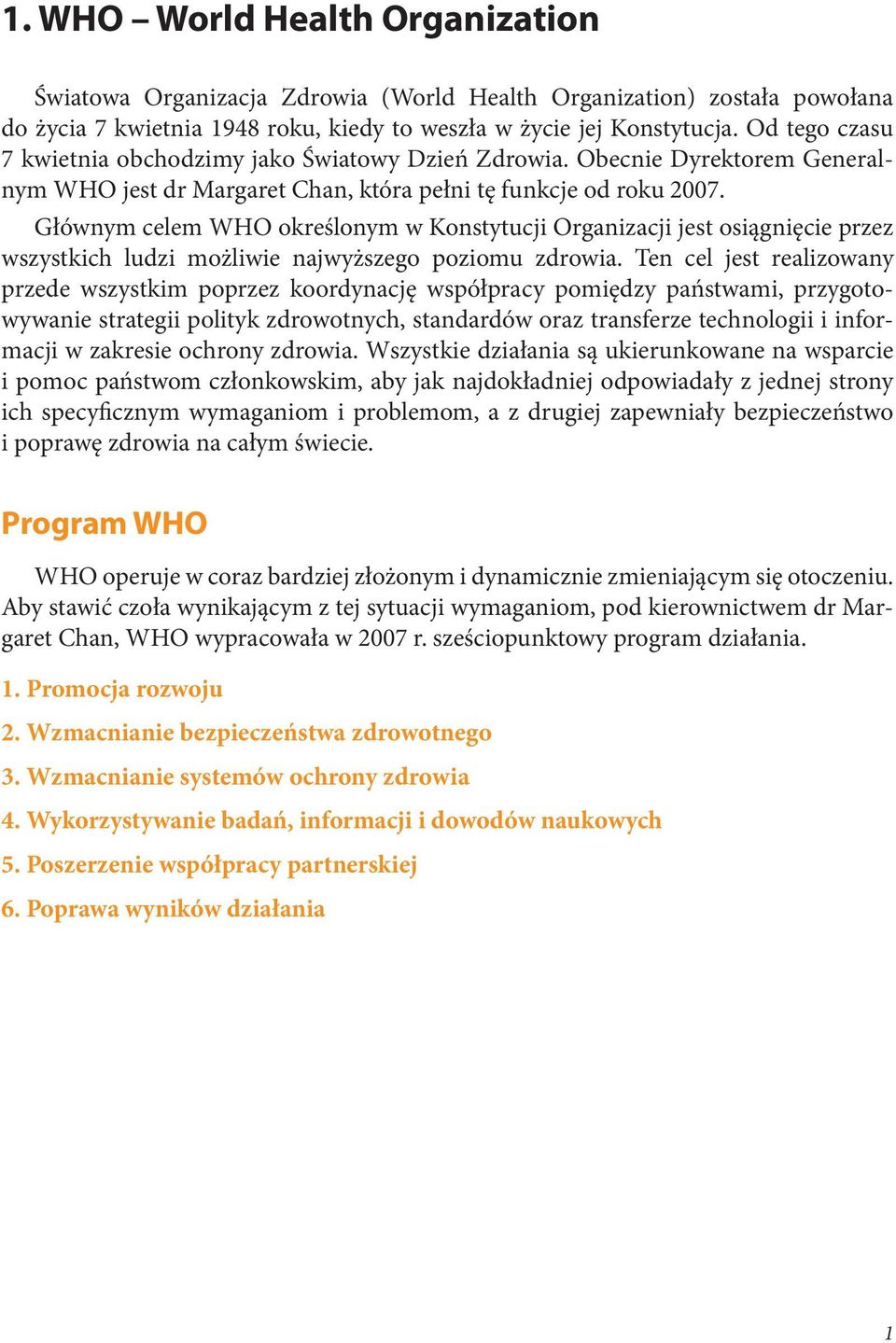 Głównym celem WHO określonym w Konstytucji Organizacji jest osiągnięcie przez wszystkich ludzi możliwie najwyższego poziomu zdrowia.