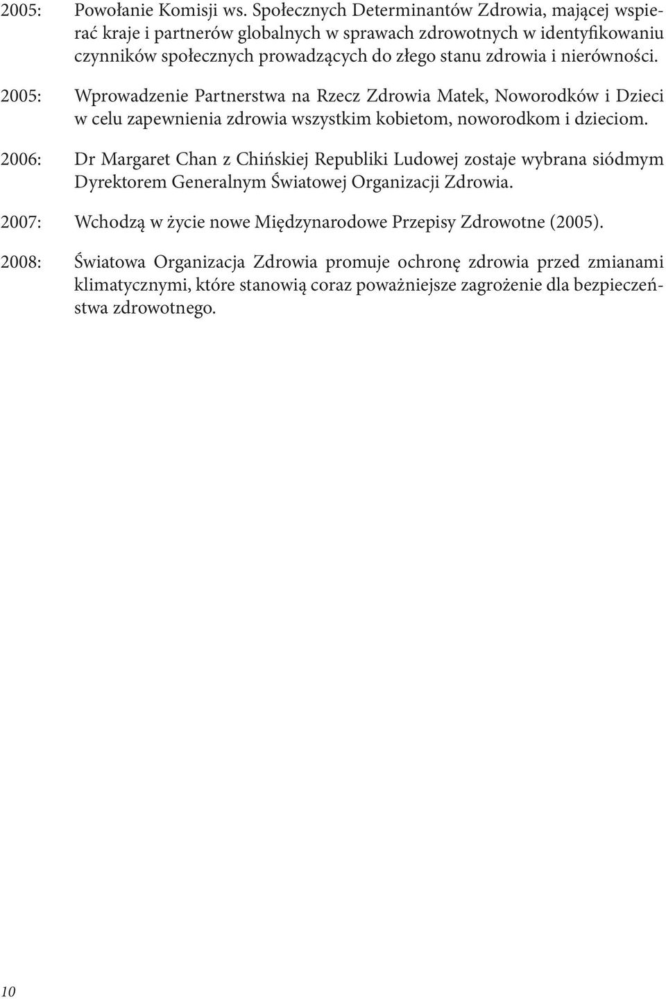 nierówności. 2005: Wprowadzenie Partnerstwa na Rzecz Zdrowia Matek, Noworodków i Dzieci w celu zapewnienia zdrowia wszystkim kobietom, noworodkom i dzieciom.